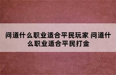 问道什么职业适合平民玩家 问道什么职业适合平民打金